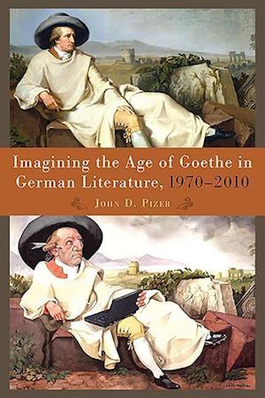 Pizer, J: Imagining the Age of Goethe in German Literature,