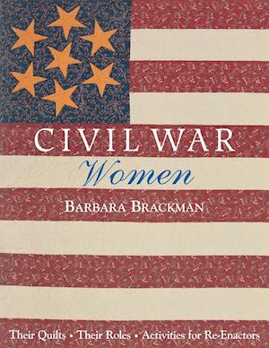 Civil War Women. Their Quilts, Their Roles & Activities for Re-Enactors - Print on Demand Edition