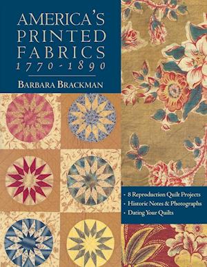 America's Printed Fabrics 1770-1890. . 8 Reproduction Quilt Projects . Historic Notes & Photographs . Dating Your Quilts - Print on Demand Edition