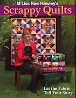 M'Liss Rae Hawley's Scrappy Quilts. Let the Fabric Tell Your Story - Print on Demand Edition