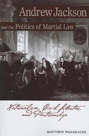Andre Andrew Jackson and the Politics of Martial Law