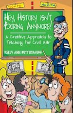 Hey, History Isn't Boring Anymore! A Creative Approach to Teaching the Civil War