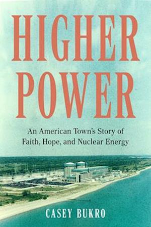 Higher Power : An American Town's Story of Faith, Hope, and Nuclear Energy