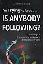 I'm Trying to Lead . . . Is Anybody Following?