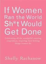 If Women Ran the World, Sh*t Would Get Done