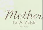 Mother Is a Verb