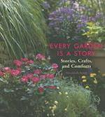 Every Garden Is a Story : Stories, Crafts, and Comforts (Gardening Gift, Gardening & Horticulture Techniques) 