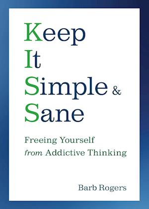 Keep It Simple & Sane : Freeing Yourself from Addictive Thinking (For Readers of The Craving Mind and Healing the Shame that Binds You)