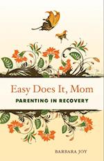 Easy Does It, Mom: Parenting in Recovery 
