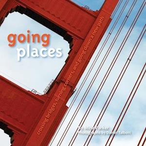 Going Places : Crossing Bridges, Turning Corners, and Going Down a New Path (Inspirational Quotes and Pictures for Transformation and Change)