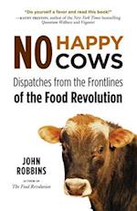 No Happy Cows: Dispatches from the Frontlines of the Food Revolution (Vegetarian, Vegan, Sustainable Diet, for Readers of The Ethics of What We Eat) 