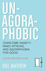 Un-Agoraphobic: Overcome Anxiety, Panic Attacks, and Agoraphobia for Good (Retrain Your Brain to Overcome Phobias) 