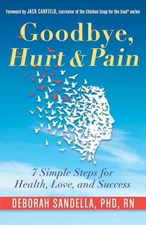 Goodbye, Hurt & Pain : 7 Simple Steps for Health, Love, and Success (Emotional Intelligence Book for a Life of Success)