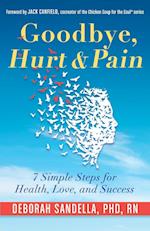 Goodbye, Hurt & Pain : 7 Simple Steps for Health, Love, and Success (Emotional Intelligence Book for a Life of Success) 