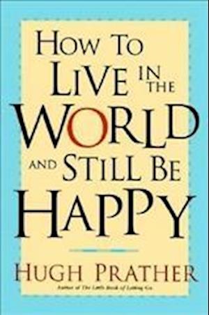 How to Live in the World and Still Be Happy