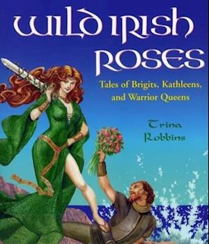 Wild Irish Roses : Tales of Brigits, Kathleens, and Warrior Queens