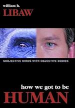 HOW WE GOT TO BE HUMAN: SUBJECTIVE MINDS 