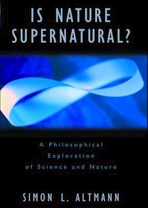 Is Nature Supernatural?: A Philosophical Exploration of Science and Nature