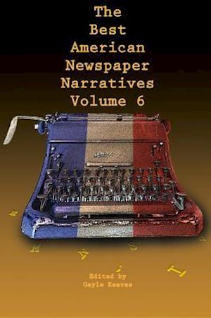 The Best American Newspaper Narratives, Volume 6