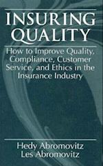 Insuring QualityHow to Improve Quality, Compliance, Customer Service, and Ethics in the Insurance Industry