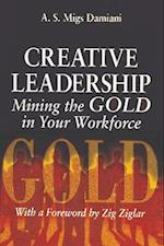 Creative Leadership Mining the Gold in Your Work Force