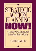 Strategic Action Planning Now Setting and Meeting Your Goals