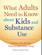 What Adults Need to Know about Kids and Substance Use : Dealing with Alcohol, Tobacco, and Other Drugs