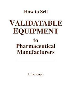 How to Sell Validatable Equipment to Pharmaceutical Manufacturers