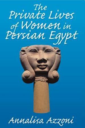 Azzoni, A: Private Lives of Women in Persian Egypt