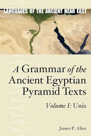 A Grammar of the Ancient Egyptian Pyramid Texts, Vol. I: Unis