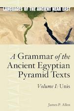 A Grammar of the Ancient Egyptian Pyramid Texts, Vol. I: Unis