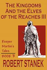 The Kingdoms & The Elves Of The Reaches III (Keeper Martin Tales, Book 3) 