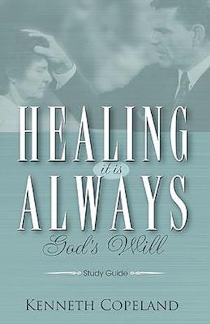 Healing It Is Always God's Will Study Guide