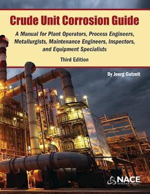 Crude Unit Corrosion Guide: A Manual for Plant Operators, Process Engineers, Metallurgists, Maintenance Engineers, Inspectors, and Equipment Specialis