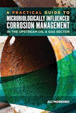 Microbiologically Influenced Corrosion (MIC) Management in the Upstream Oil and Gas Sector