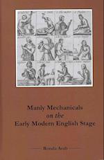Manly Mechanicals on the Early Modern English Stage