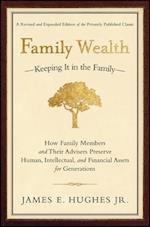 Family Wealth – Keeping it in the Family – How Family Members and Their Advisers Preserve Human, Intellectual, and Financial Assets for Generations