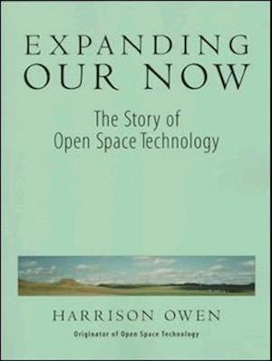 Expanding Our Now: The Story Of Open Space Technology