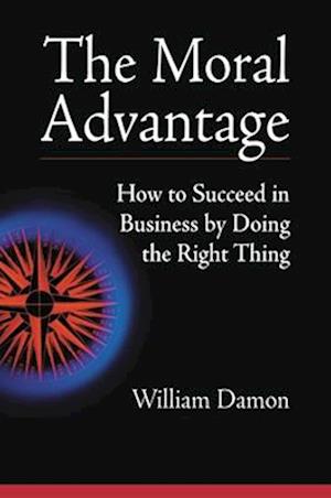 The Moral Advantage - How to Succeed in Business by Doing the Right Thing