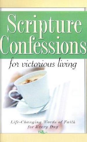 Scripture Confessions for Victorious Living: Life-Changing Words of Faith for Every Day