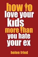 How to Love Your Kids More Than You Hate Your Ex