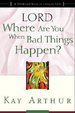 Lord, Where Are You When Bad Things Happen?