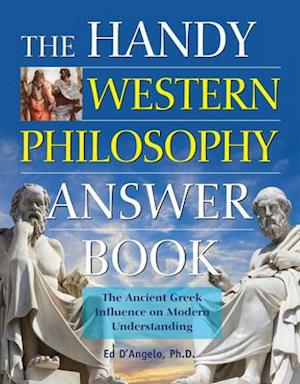 The Handy Western Philosophy Answer Book : The Ancient Greek Influence on Modern Understanding