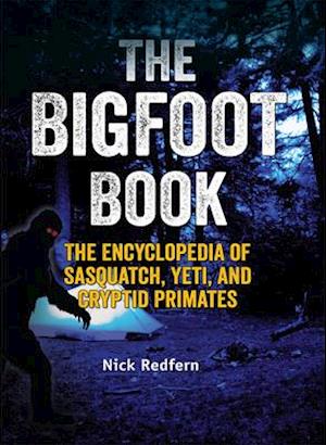 The Bigfoot Book : The Encyclopedia of Sasquatch, Yeti and Cryptid Primates