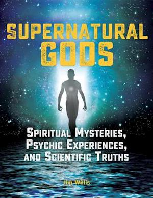 Supernatural Gods: Spiritual Mysteries, Psychic Experiences, And Scientific Truths