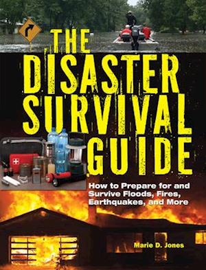 The Disaster Survival Guide : How to Prepare For and Survive Floods, Fires, Earthquakes and More