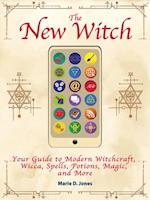 The New Witch : Your Guide to Modern Witchcraft, Wicca, Spells, Potions, Magic, and More 