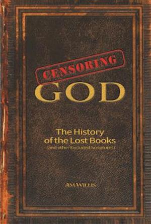 Censoring God : The History of the Lost Books (and other Excluded Scriptures)