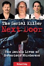 The Serial Killer Next Door : The Double Lives of Notorious Murderers 