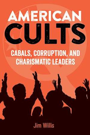 American Cults : Cabals, Corruption, and Charismatic Leaders